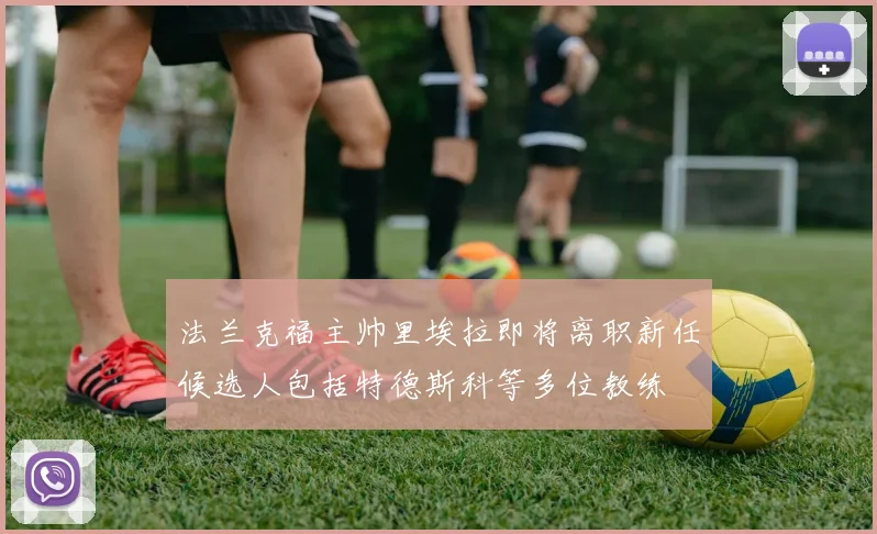 法兰克福主帅里埃拉即将离职新任候选人包括特德斯科等多位教练