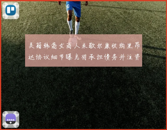 美籍韩裔女商人米歇尔康收购里昂达协议细节曝光将承担债务并注资
